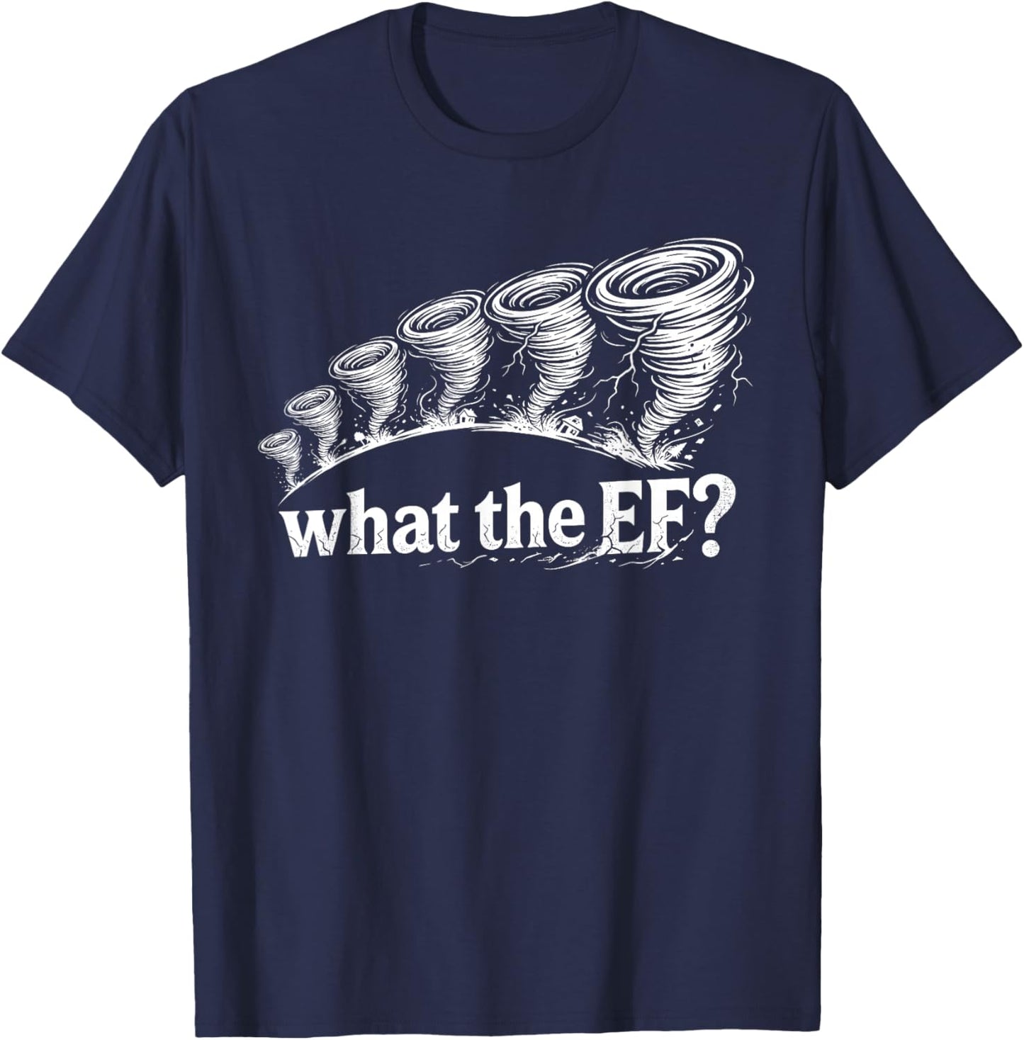What The EF Funny Tornado Storm Humor T-Shirt - T-Shirt | Navy