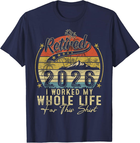 Retired 2026 Retirement I Worked My Whole Life for This T-Shirt - T-Shirt | Navy