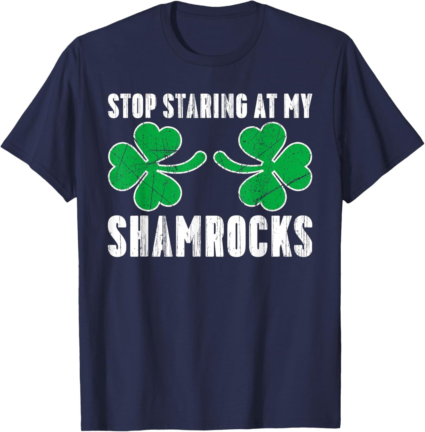 Stop Staring At My Shamrocks St. Patricks Day Adult Humor T-Shirt - T-Shirt | Navy