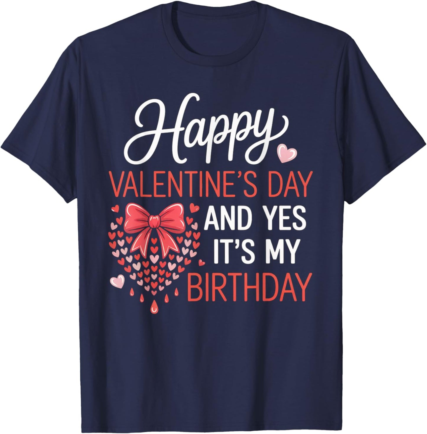 Happy Valentines Day and Yes It’s My Birthday Hearts Bow T-Shirt - T-Shirt | Navy
