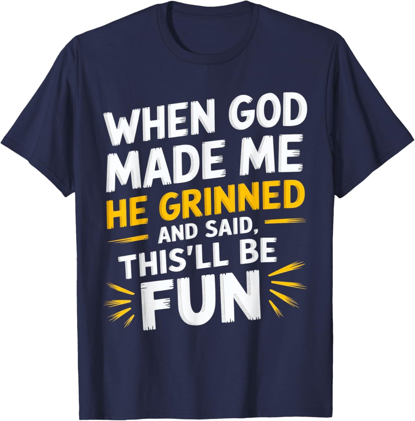 When God Made Me He Grinned and Said Funny Sarcastic Saying T-Shirt - T-Shirt | Navy
