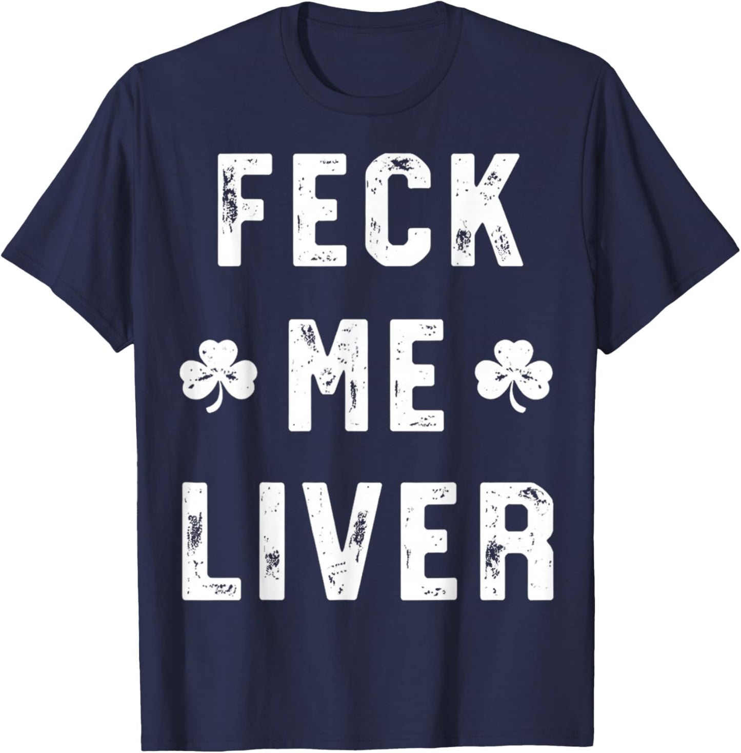 Feck Me Liver Shirts Funny St Patricks Day Drinking Lover T-Shirt - T-Shirt | Navy