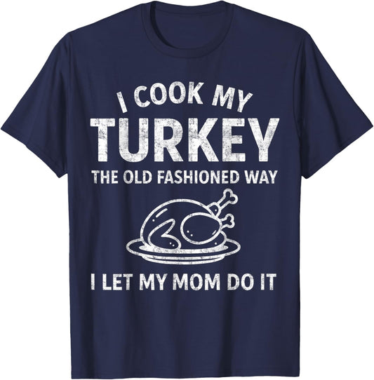 I Cook My Turkey The Old Fashioned Way Mom Does It Funny T-Shirt - T-Shirt | Navy