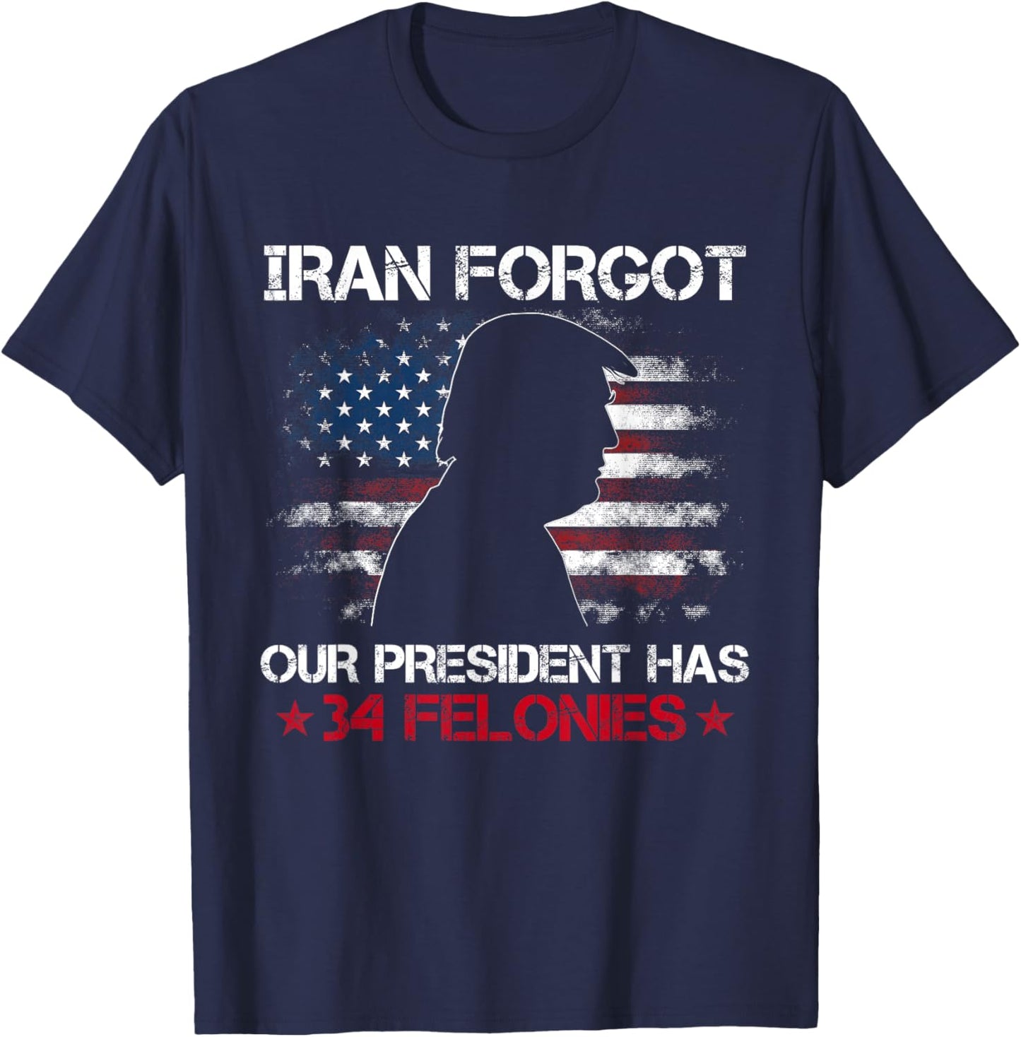Iran Forgot Our President Has 34 Felonies Vintage US Flag T-Shirt - T-Shirt | Navy