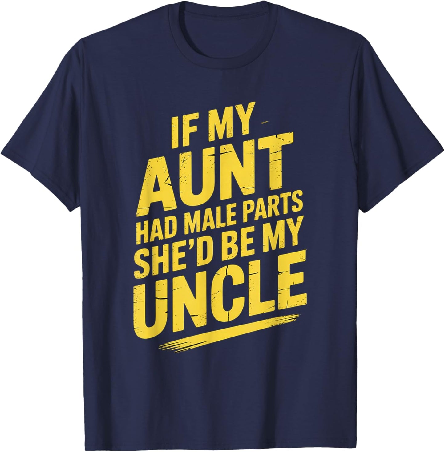If My Aunt Had Male Parts She'd Be My Uncle T-Shirt - T-Shirt | Navy