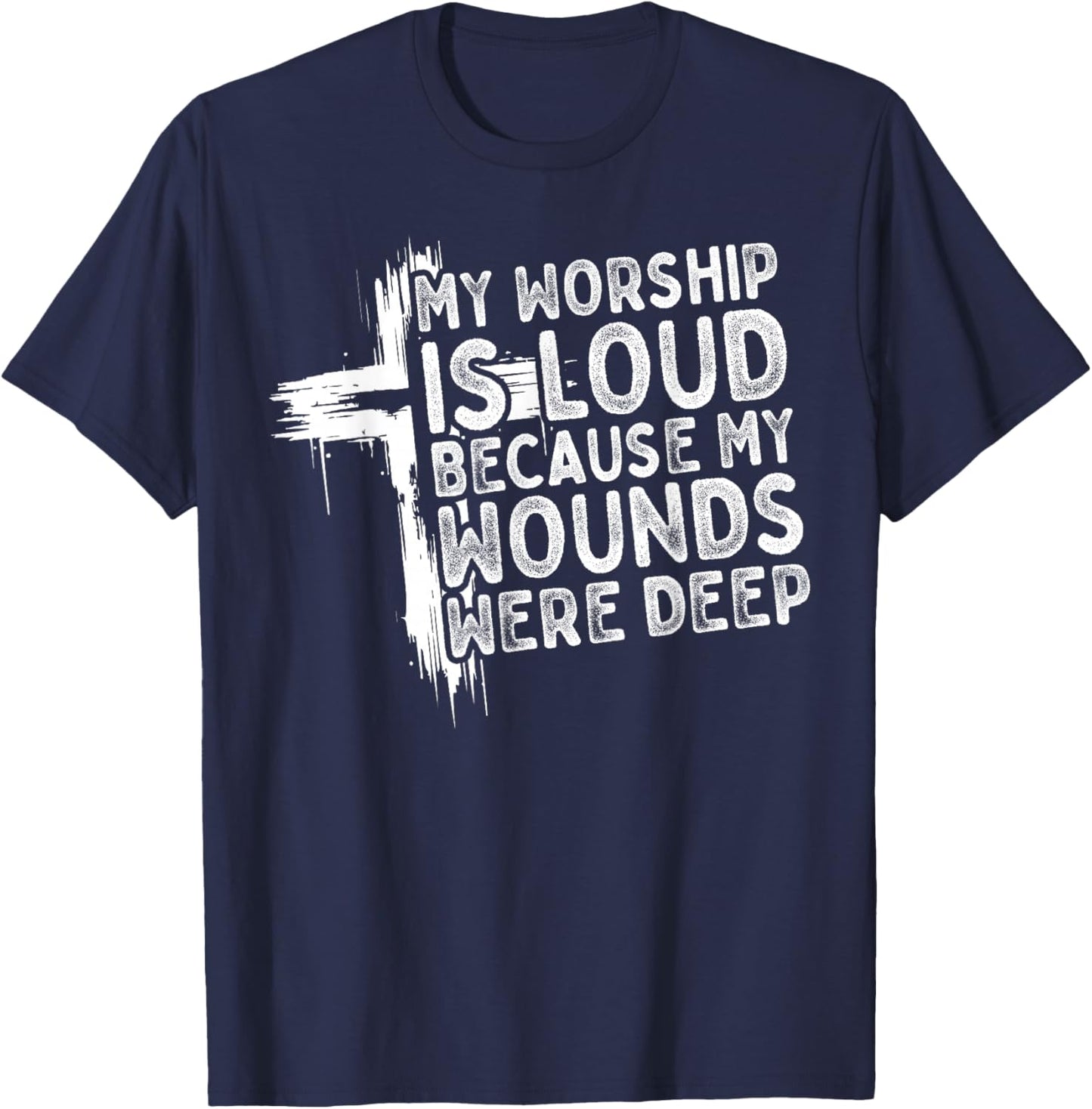 My Worship is Loud Because My Wounds were Deep Christian T-Shirt - T-Shirt | Navy