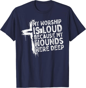 My Worship is Loud Because My Wounds were Deep Christian T-Shirt - T-Shirt | Navy