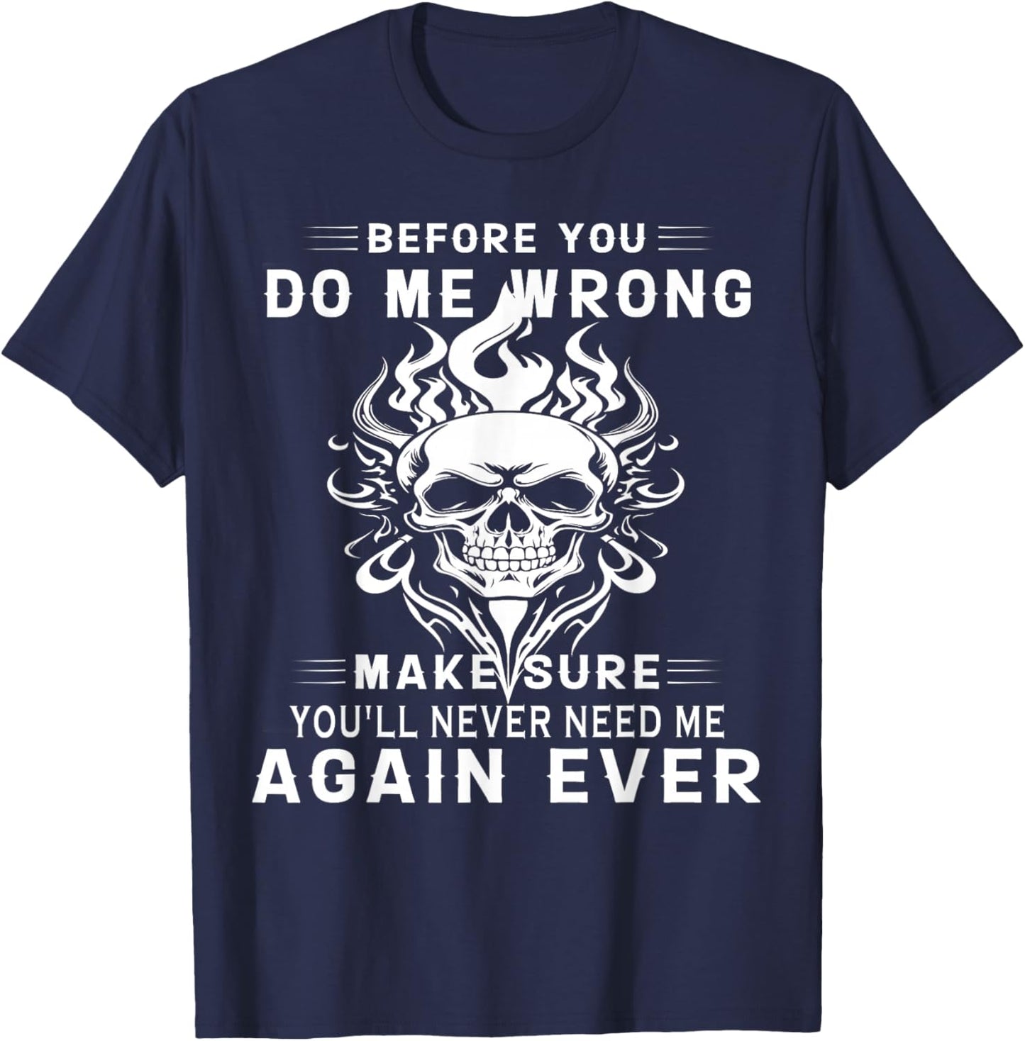 Before You Do Me Wrong Make Sure You'll Never Need Me Again T-Shirt - T-Shirt | Navy