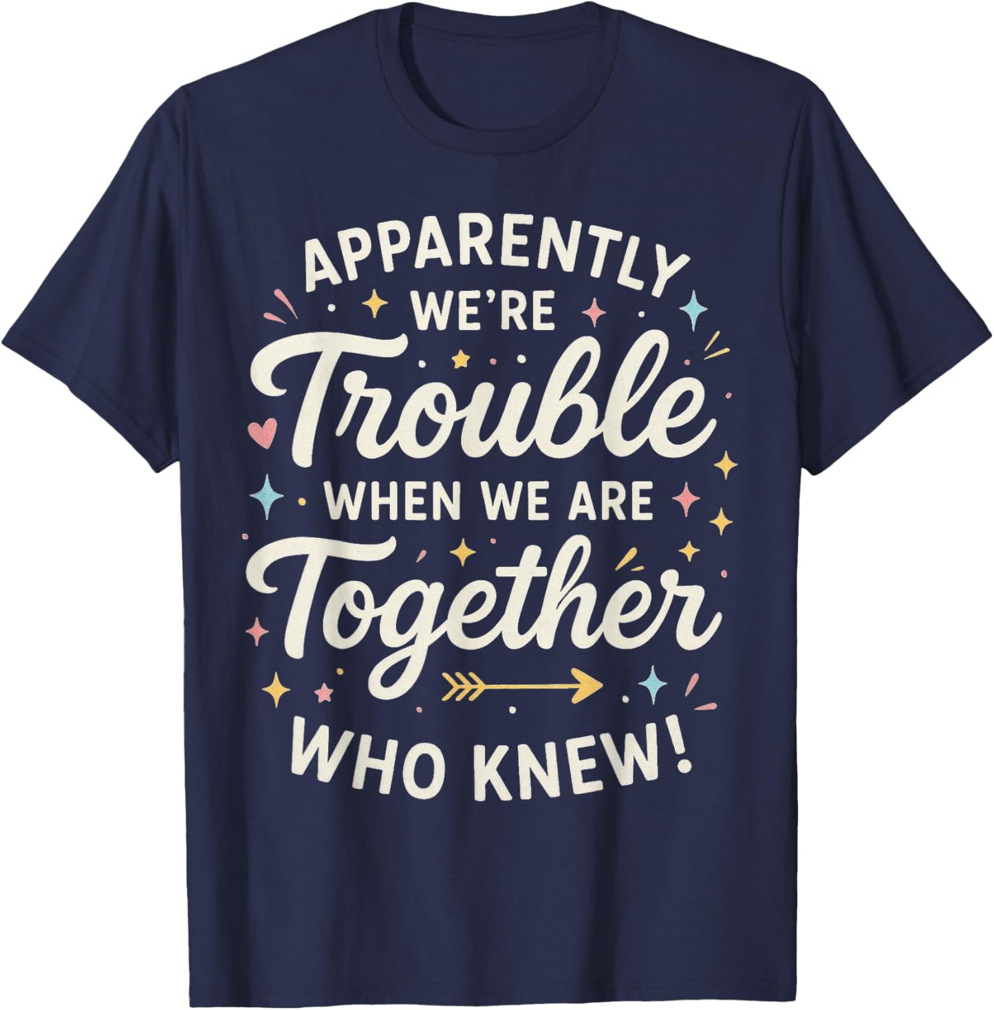 Apparently We’re Trouble When We are Together Who Knew T-Shirt - T-Shirt | Navy