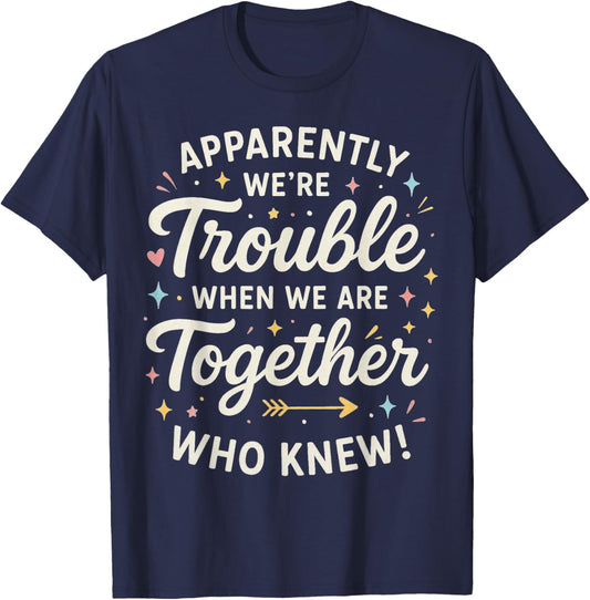 Apparently We’re Trouble When We are Together Who Knew T-Shirt - T-Shirt | Navy