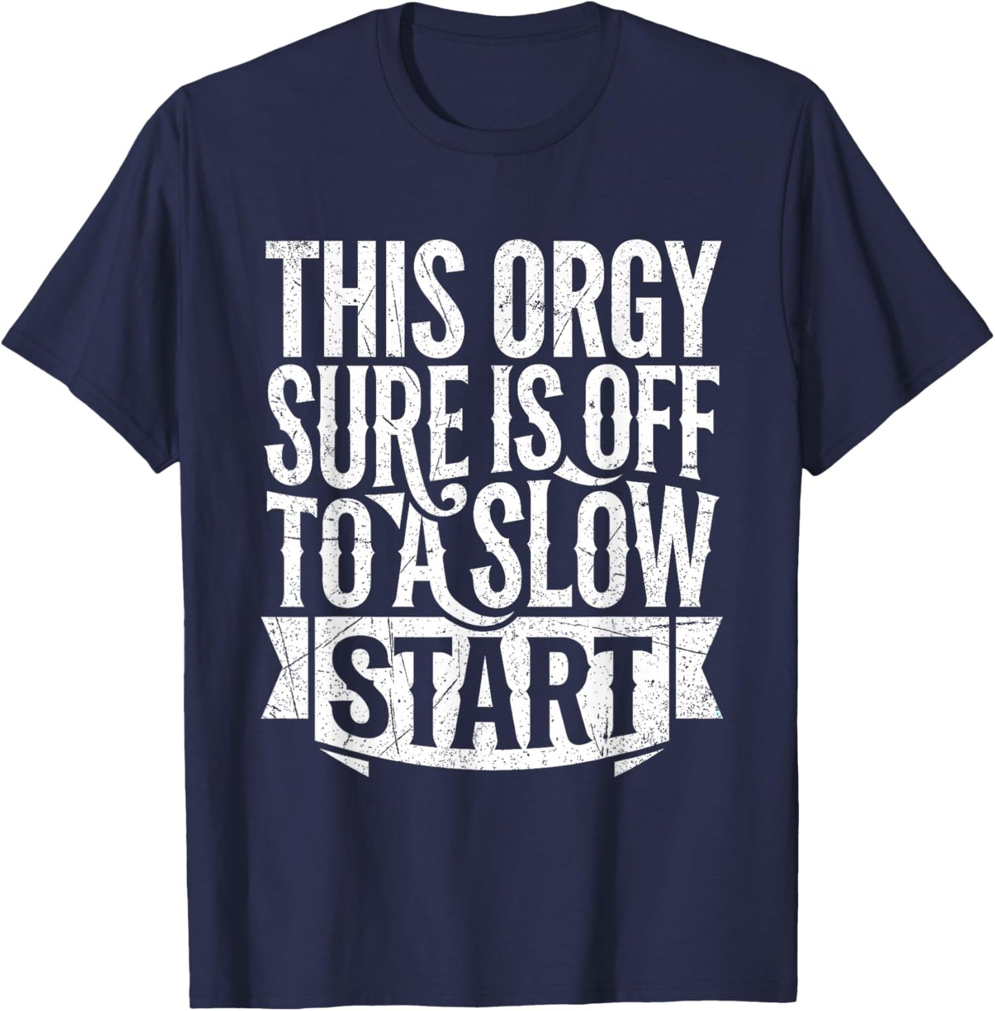 This Orgy Sure is Off to A Slow Start Quote T-Shirt - T-Shirt | Navy
