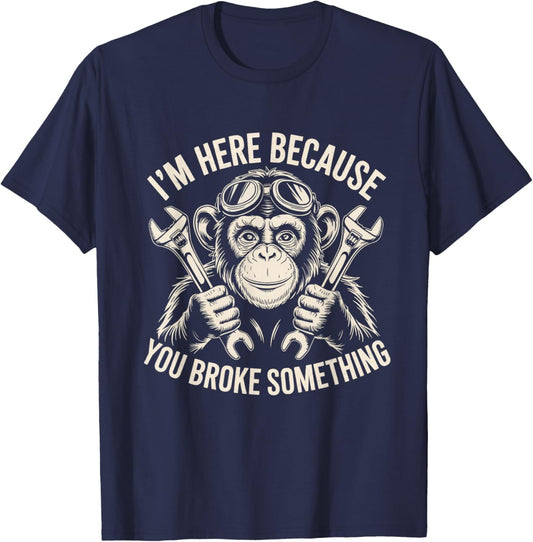 Monkey I'm Here Because You Broke Something Gifts Father's T-Shirt - T-Shirt | Navy
