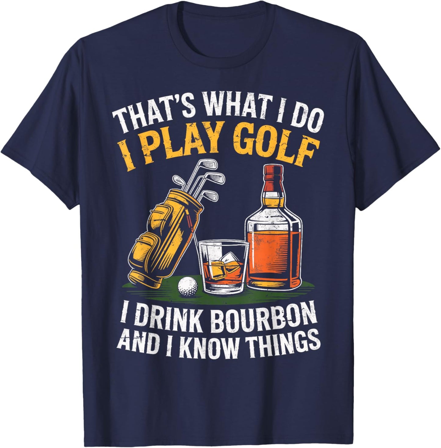 That's What I do I Play Golf Drink Bourbon & I Know Things T-Shirt - T-Shirt | Navy