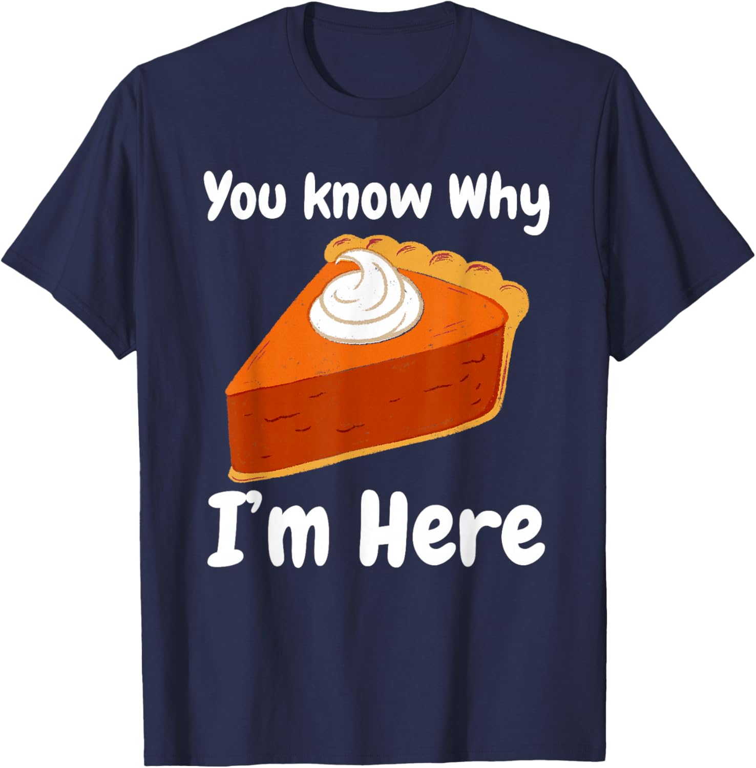 You Know Why I'm Here Sweet Potato Pie Pumpkin Thanksgiving T-Shirt - T-Shirt | Navy