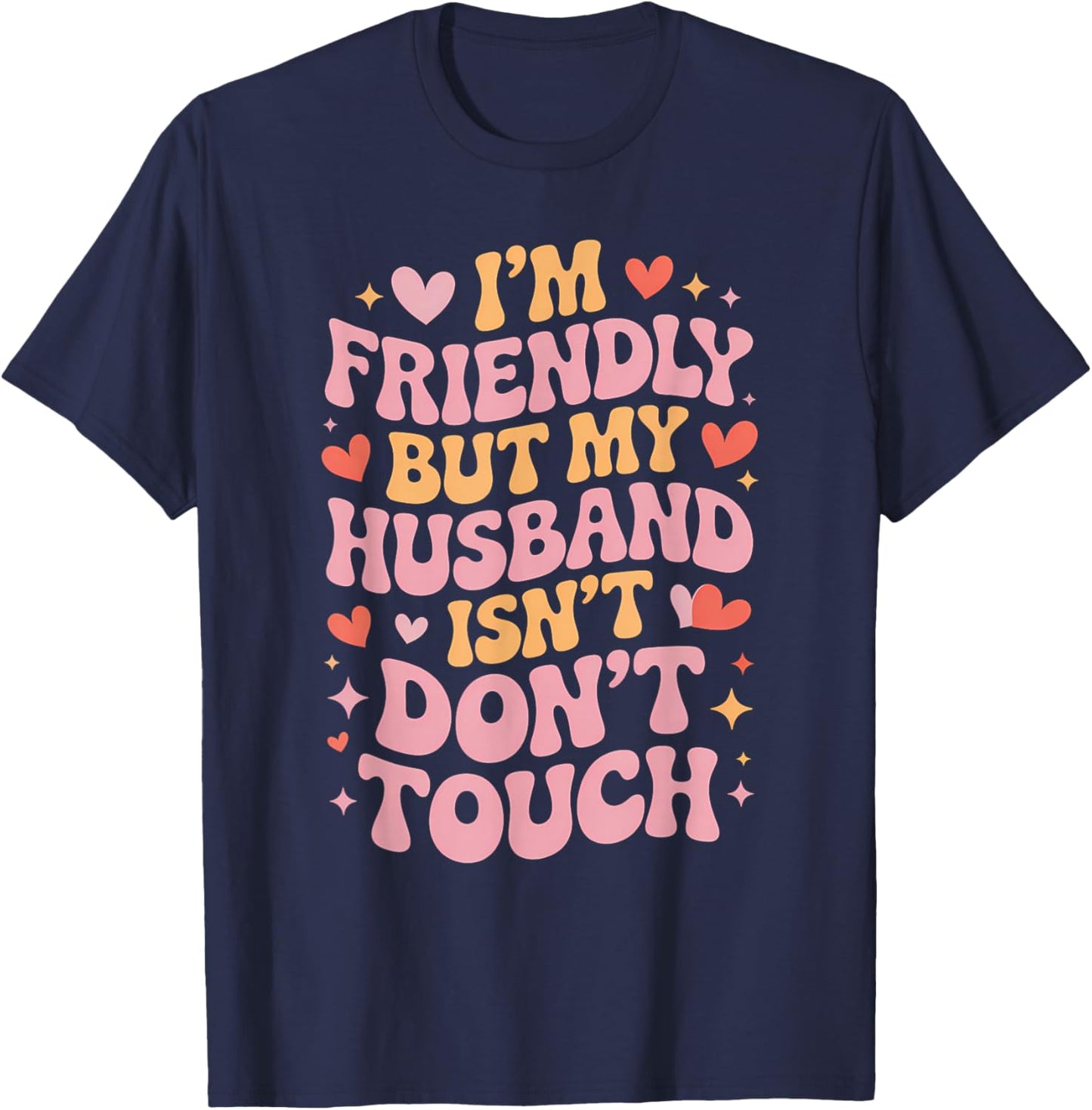 I'm Friendly But My Husband Isn't Don't Touch Wife Apparel T-Shirt - T-Shirt | Navy