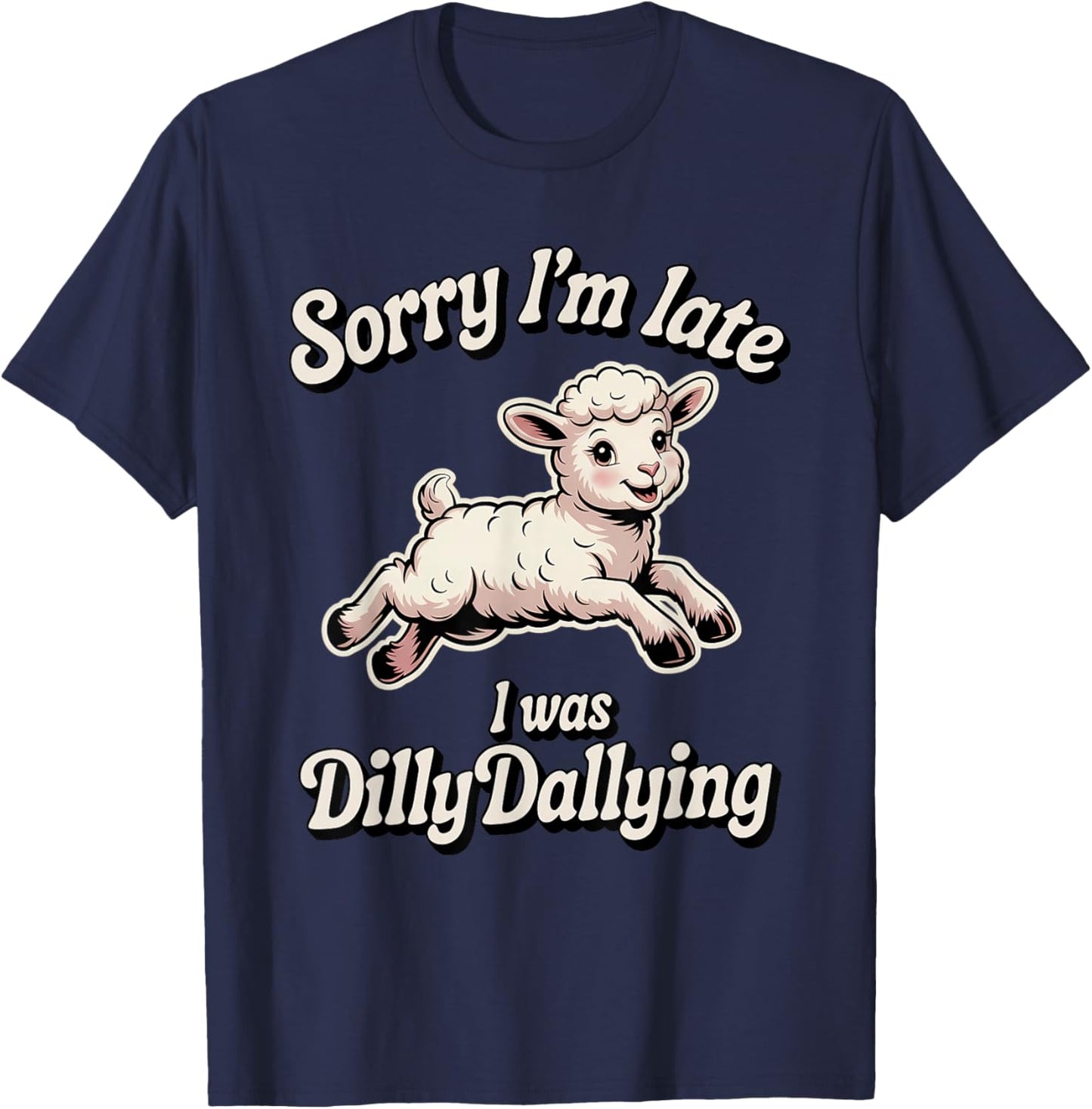 Sorry I'm Late I was Dilly Dallying Funny Sheep Cute Lamb T-Shirt - T-Shirt | Navy