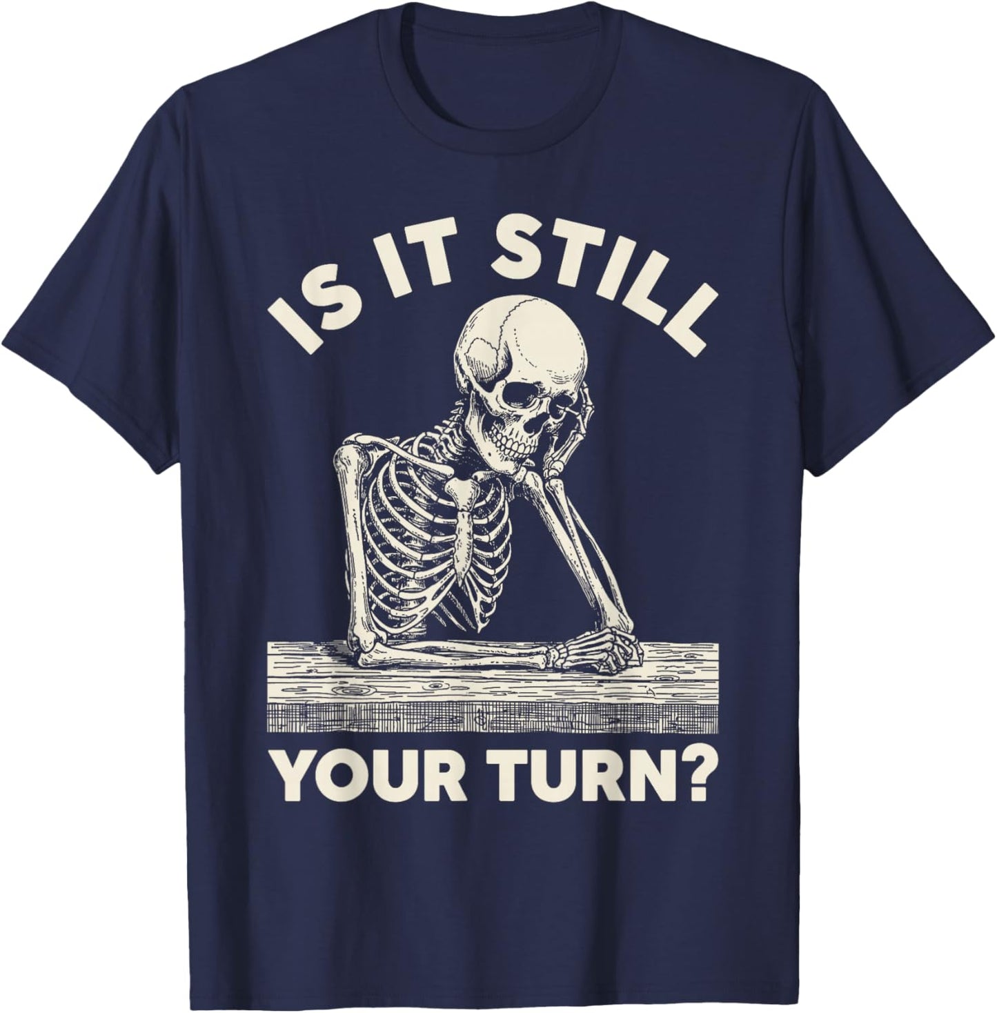is It Still Your Turn Funny Skeleton Waiting Quote Meme T-Shirt - T-Shirt | Navy
