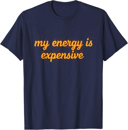 Funny Motivational My Energy is Expensive T-Shirt - T-Shirt | Navy