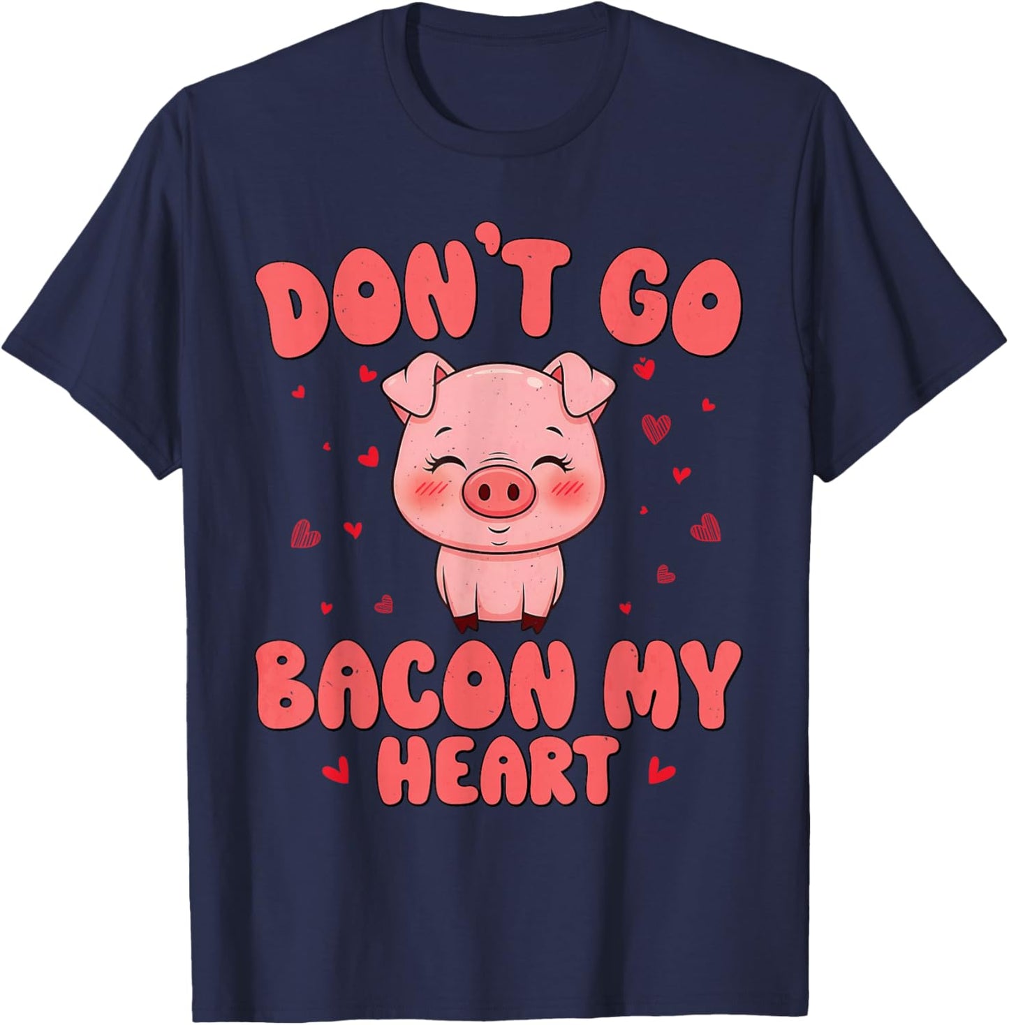 Don't Go Bacon My Heart Cute Pig Valentine Men Women & Girls T-Shirt - T-Shirt | Navy