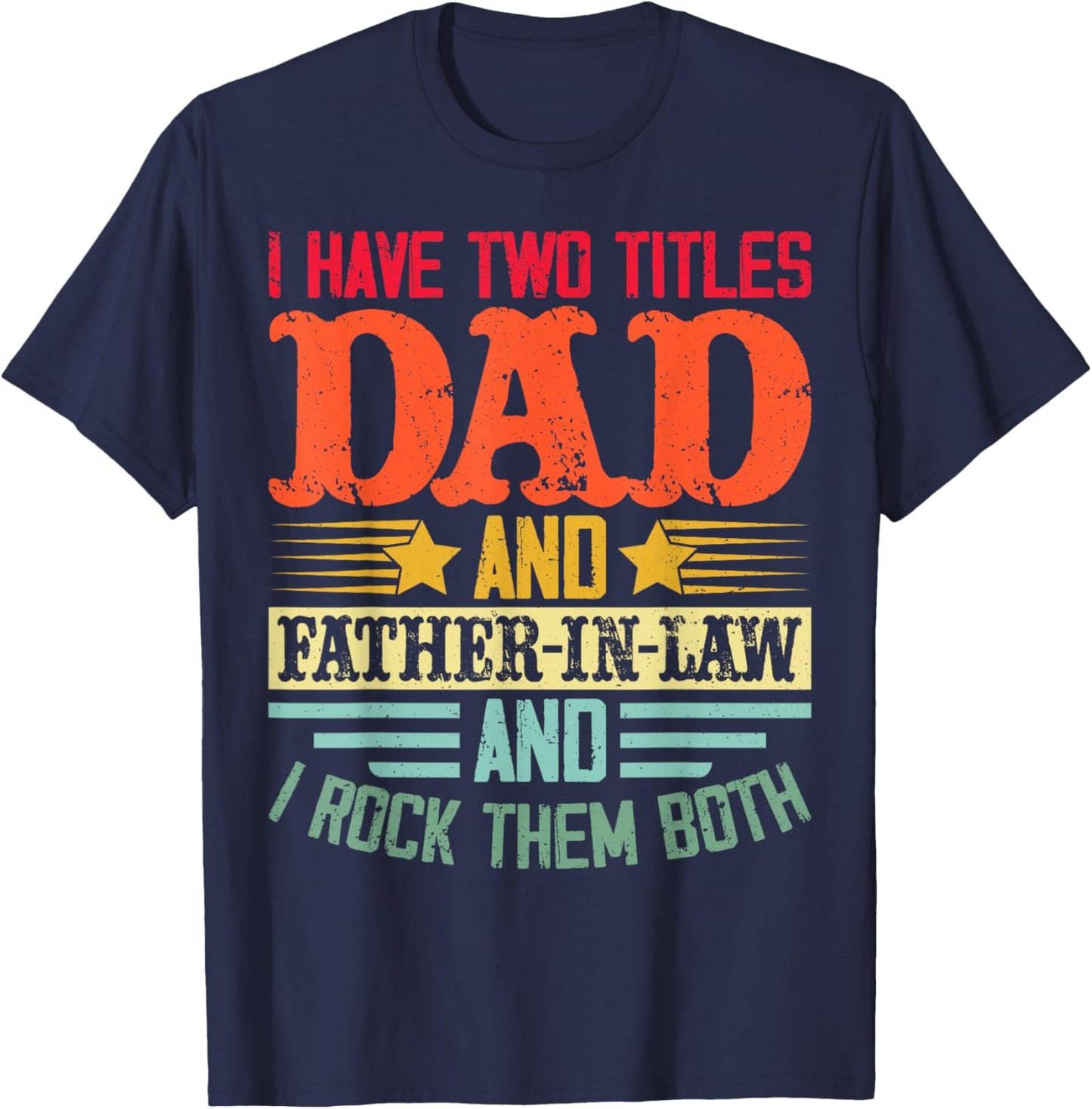 I Have Two Titles Dad and Father-in-Law and I Rock Them Both T-Shirt - T-Shirt | Navy