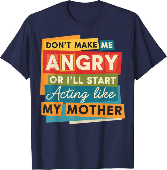 Don't Make Me Angry Or I'll Start Acting Like My Mother Mom T-Shirt - T-Shirt | Navy