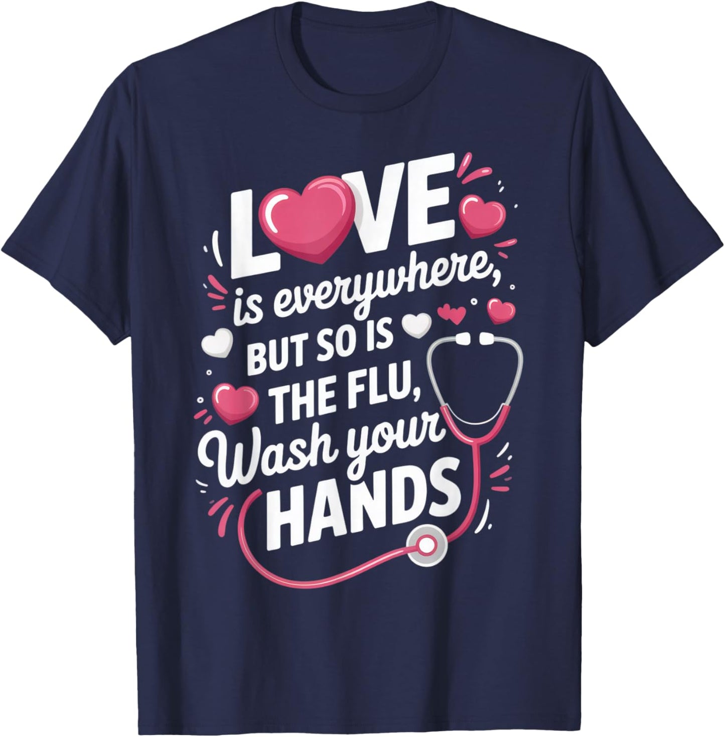 Love is Everywhere, But So is The Flu, Wash Your Hands for T-Shirt - T-Shirt | Navy