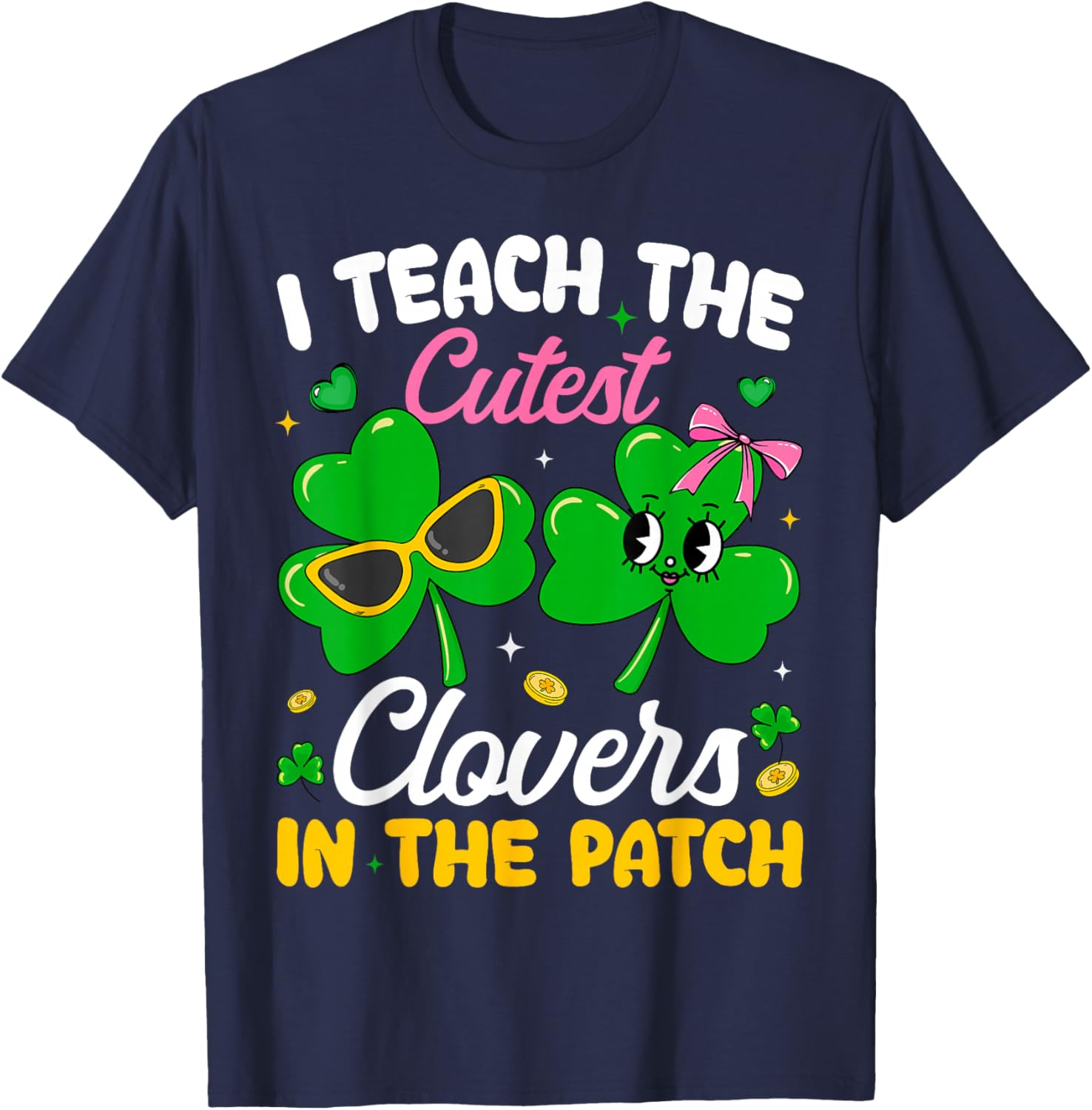 St Patricks Day I Teach The Cutest Clovers in Patch Teacher T-Shirt - T-Shirt | Navy