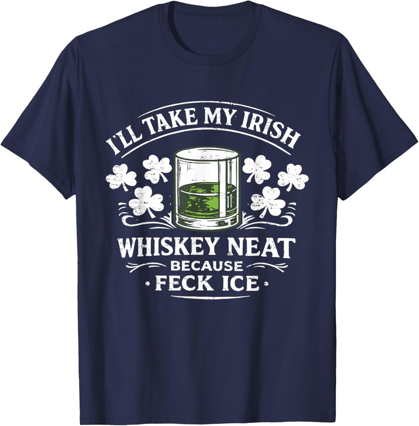 Retro I'll Take My Irish Whiskey Neat Because Feck Ice Funny T-Shirt - T-Shirt | Navy