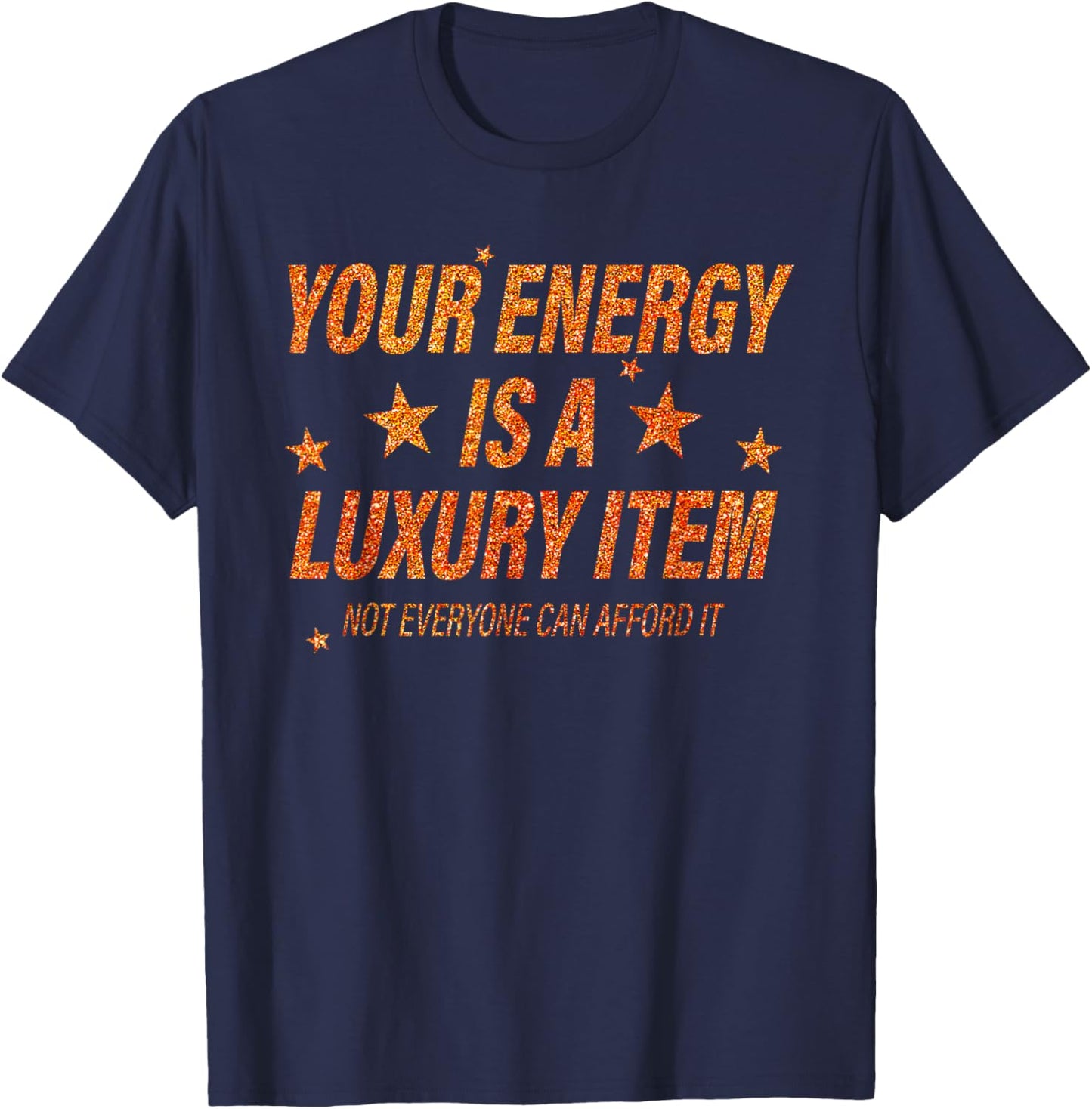 Your Energy is A Luxury Item Not Everyone Can Afford It T-Shirt - T-Shirt | Navy