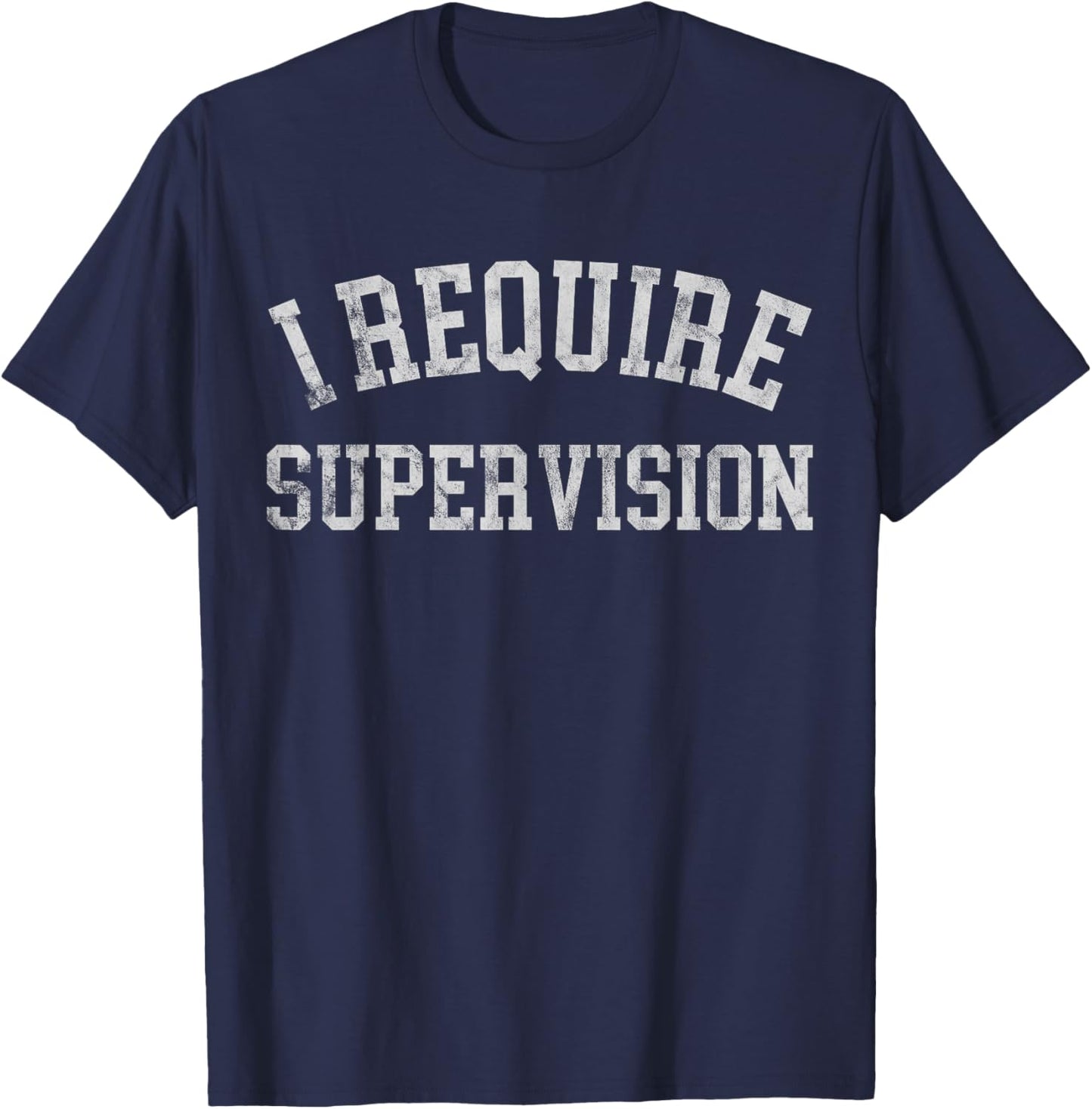 I Require Supervision Funny Sarcastic Humor T-Shirt - T-Shirt | Navy