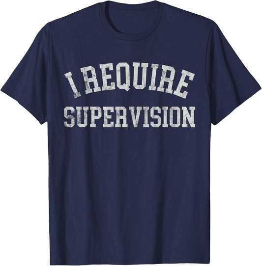 I Require Supervision Funny Sarcastic Humor T-Shirt - T-Shirt | Navy