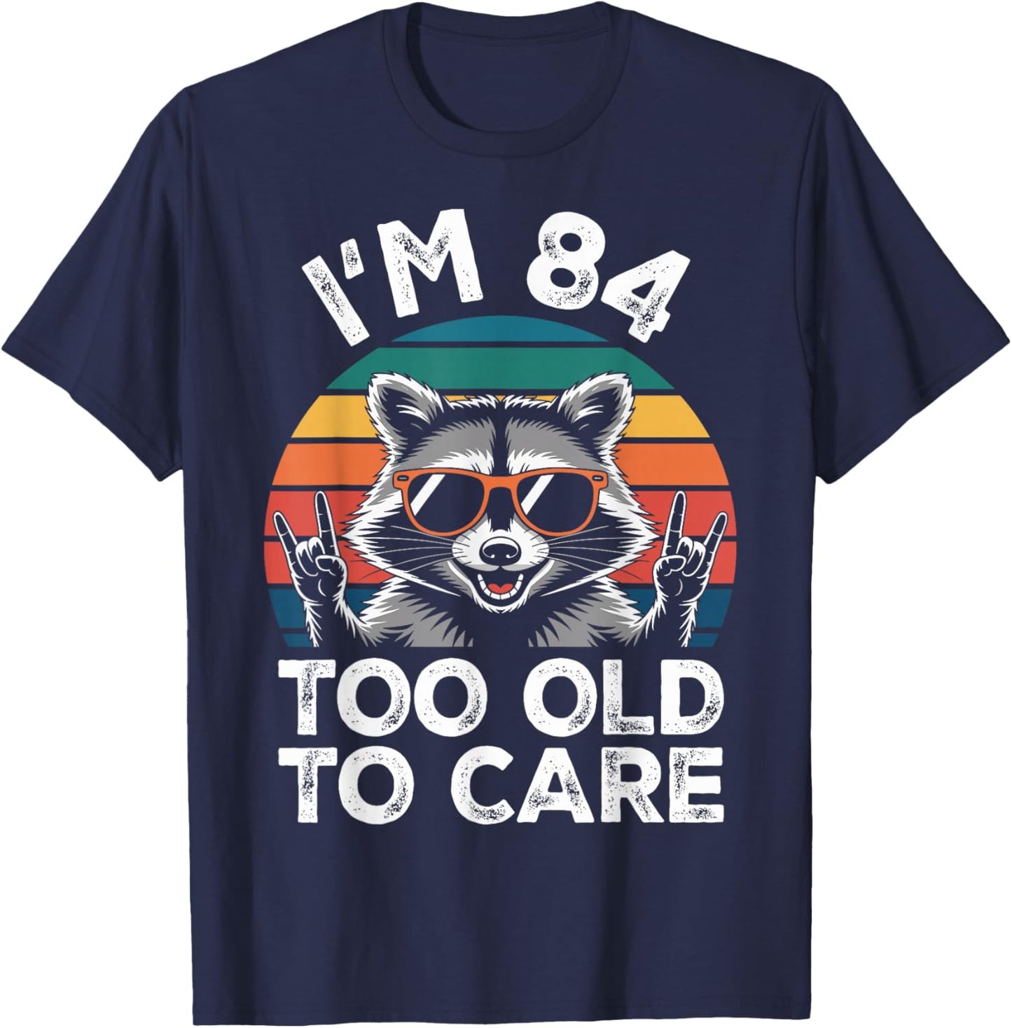 I’m 84 Too Old to Care 84 Birthday 84 Years Men Women Funny T-Shirt - T-Shirt | Navy