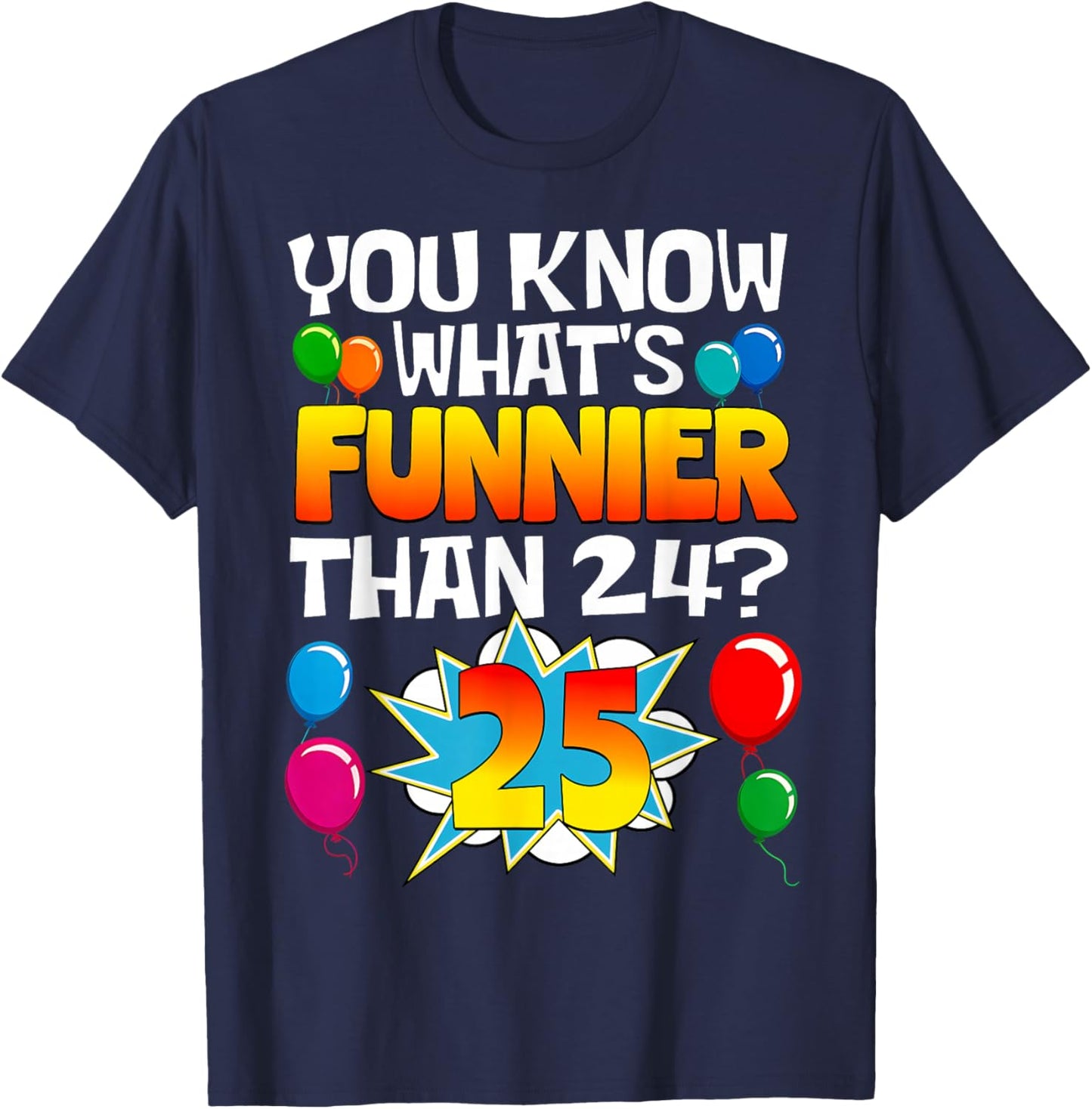 Funny 25th Birthday What's Funnier Than 24 It's 25 Year Old T-Shirt - T-Shirt | Navy