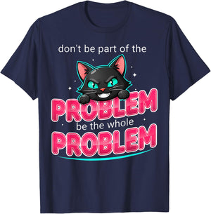 Be The Whole Problem Ironic Cat Meme Funny Graphic T-Shirt - T-Shirt | Navy