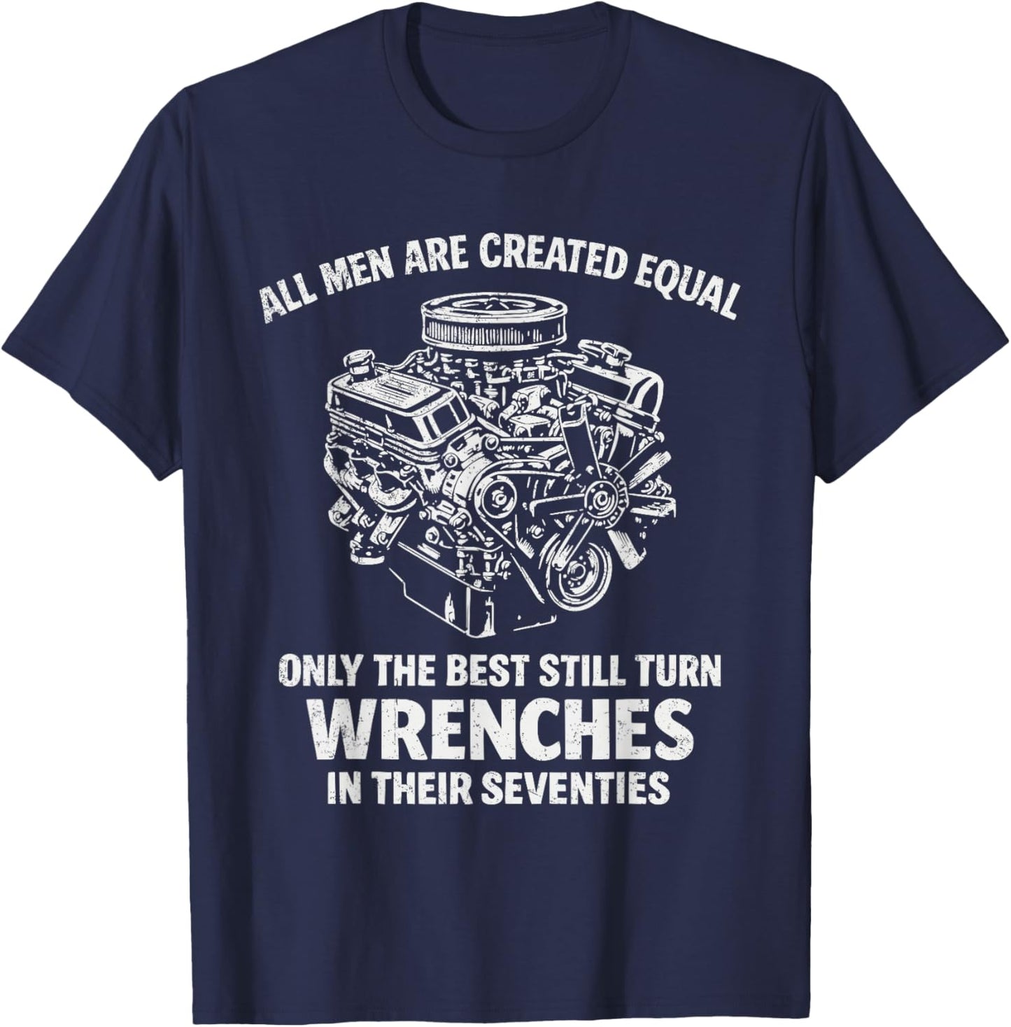 All Men are Created Equal Only The Best Still Turn Wrenches T-Shirt - T-Shirt | Navy