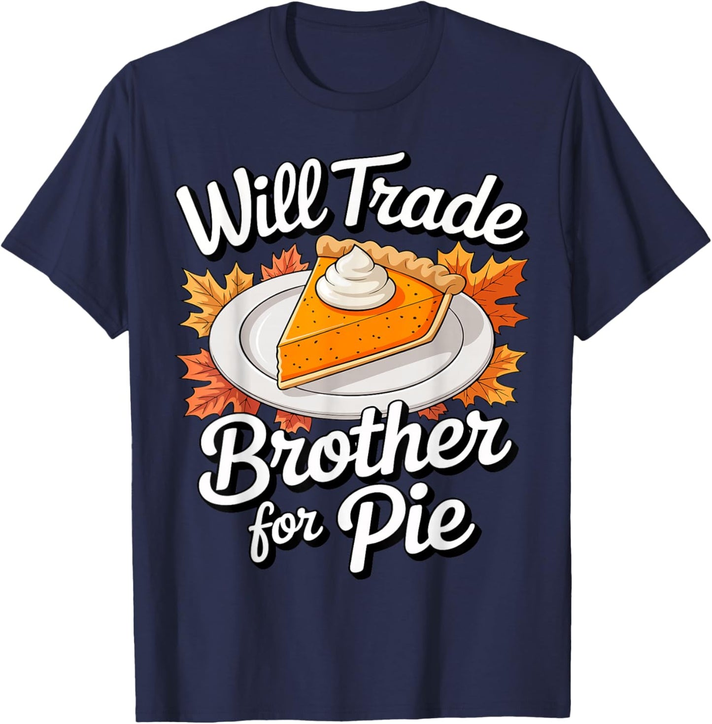 Will Trade Brother for Pie Shirt Kids Sibling Thanksgiving T-Shirt - T-Shirt | Navy