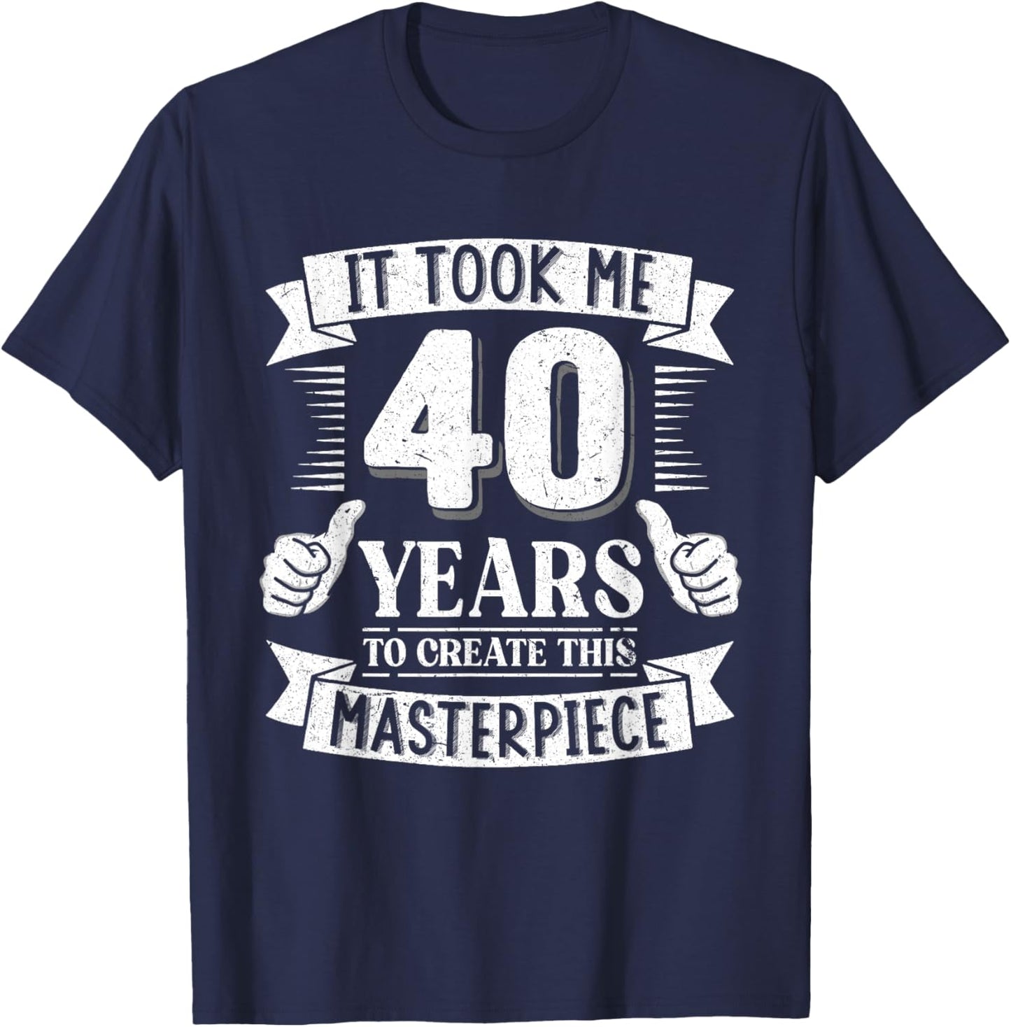 It Took Me 40 Years to Create This Masterpiece 40th Birthday T-Shirt - T-Shirt | Navy