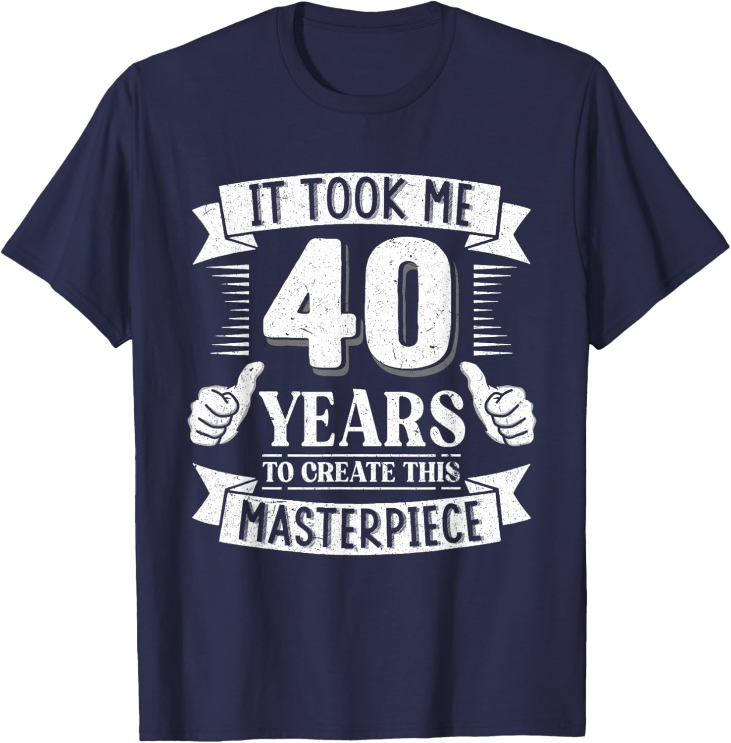 It Took Me 40 Years to Create This Masterpiece 40th Birthday T-Shirt - T-Shirt | Navy