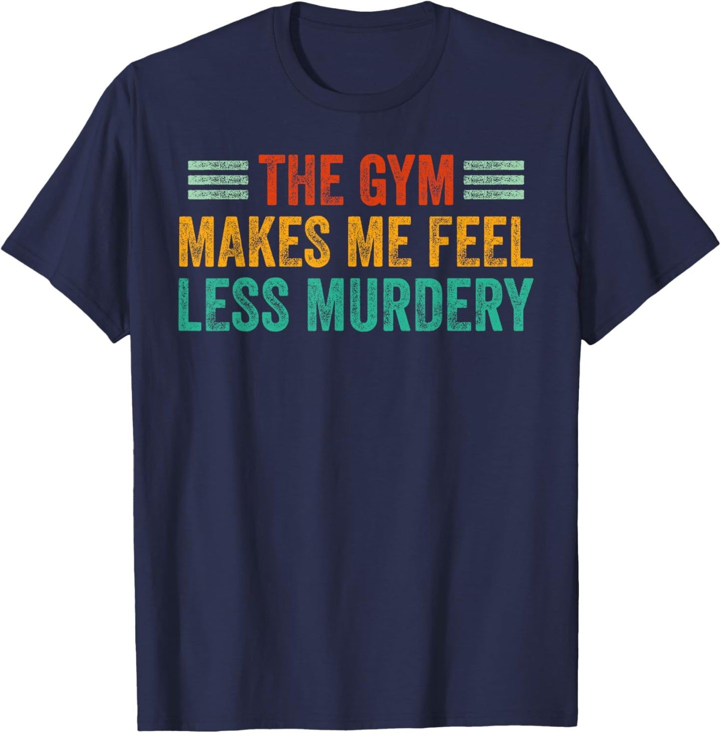 The Gym Makes Me Feel Less Murdery Funny Workout Gym Lovers T-Shirt - T-Shirt | Navy