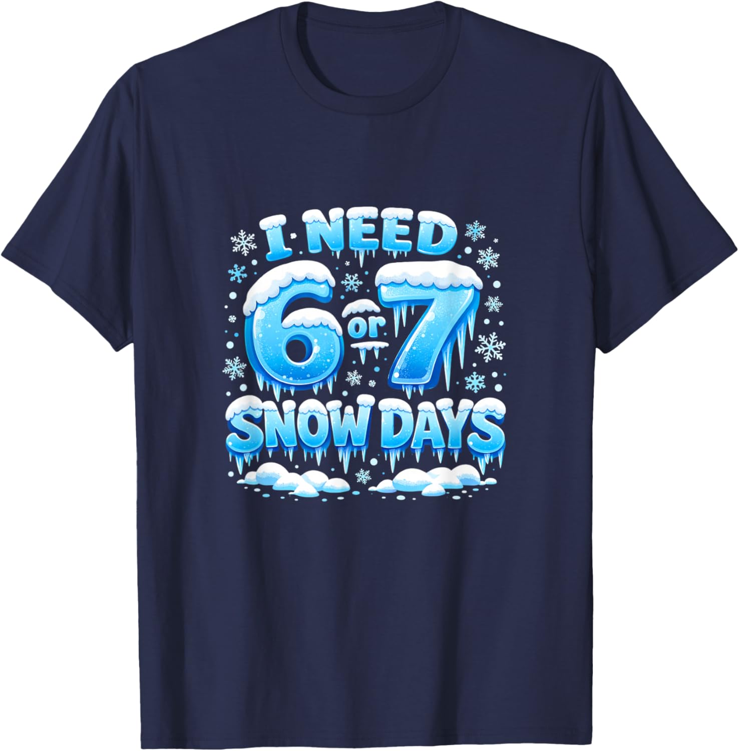 I Need 6 7 Snow Days Funny Snowy Day Teacher and School T-Shirt - T-Shirt | Navy