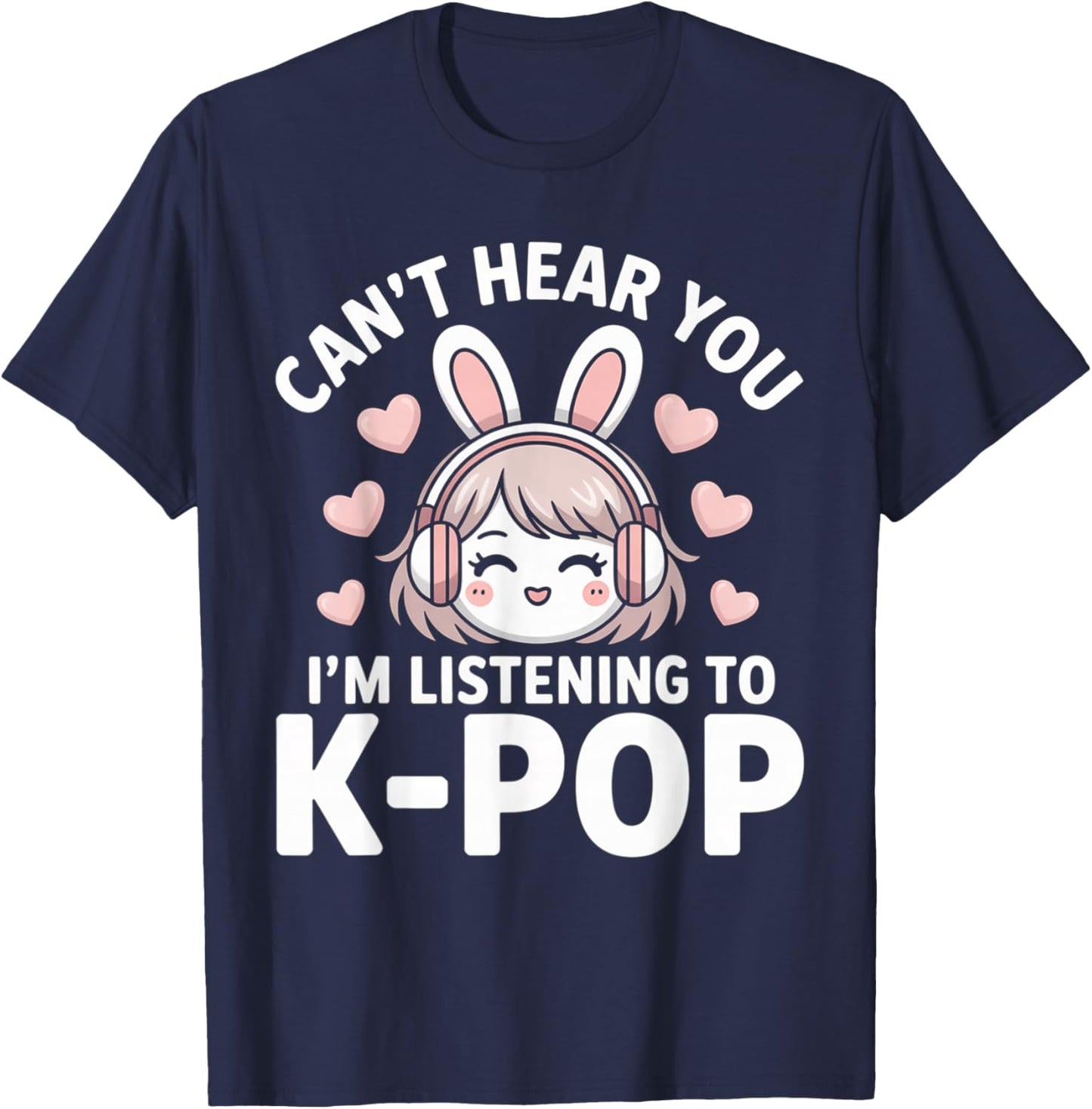 K-Pop Can't Hear You I'm Listening Kpop Lover Kawaii K-Pop T-Shirt - T-Shirt | Navy