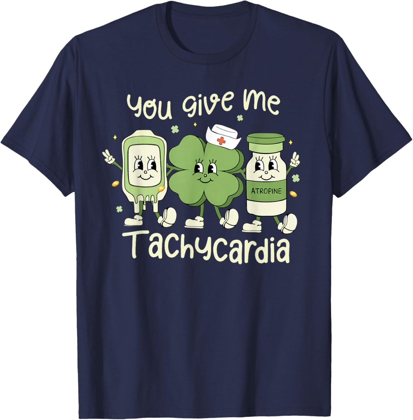 You Give Me Tachycardia St Patrick's Day ER NICU ICU Nurse T-Shirt - T-Shirt | Navy