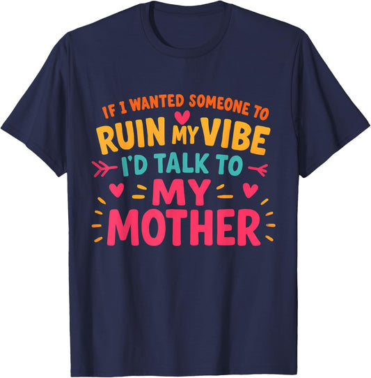 If I Wanted Someone to Ruin My Vibe I'd Talk to My Mother T-Shirt - T-Shirt | Navy