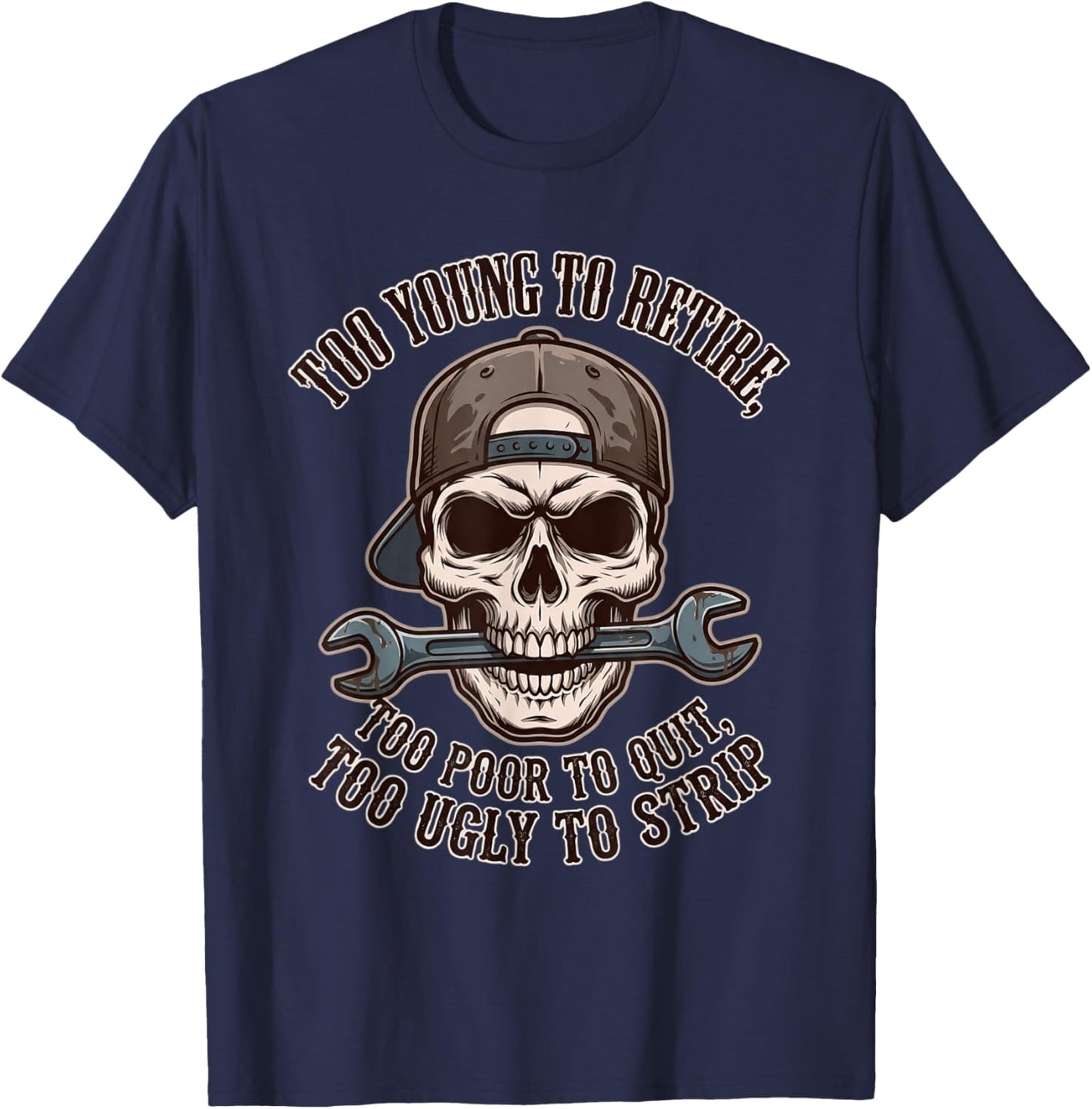 Too Young to Retire Too Poor to Quit Too Ugly to Strip T-Shirt - T-Shirt | Navy