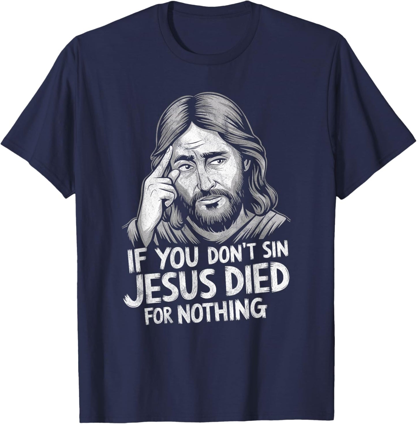 If You Don't Sin Jesus Died for Nothing T-Shirt - T-Shirt | Navy