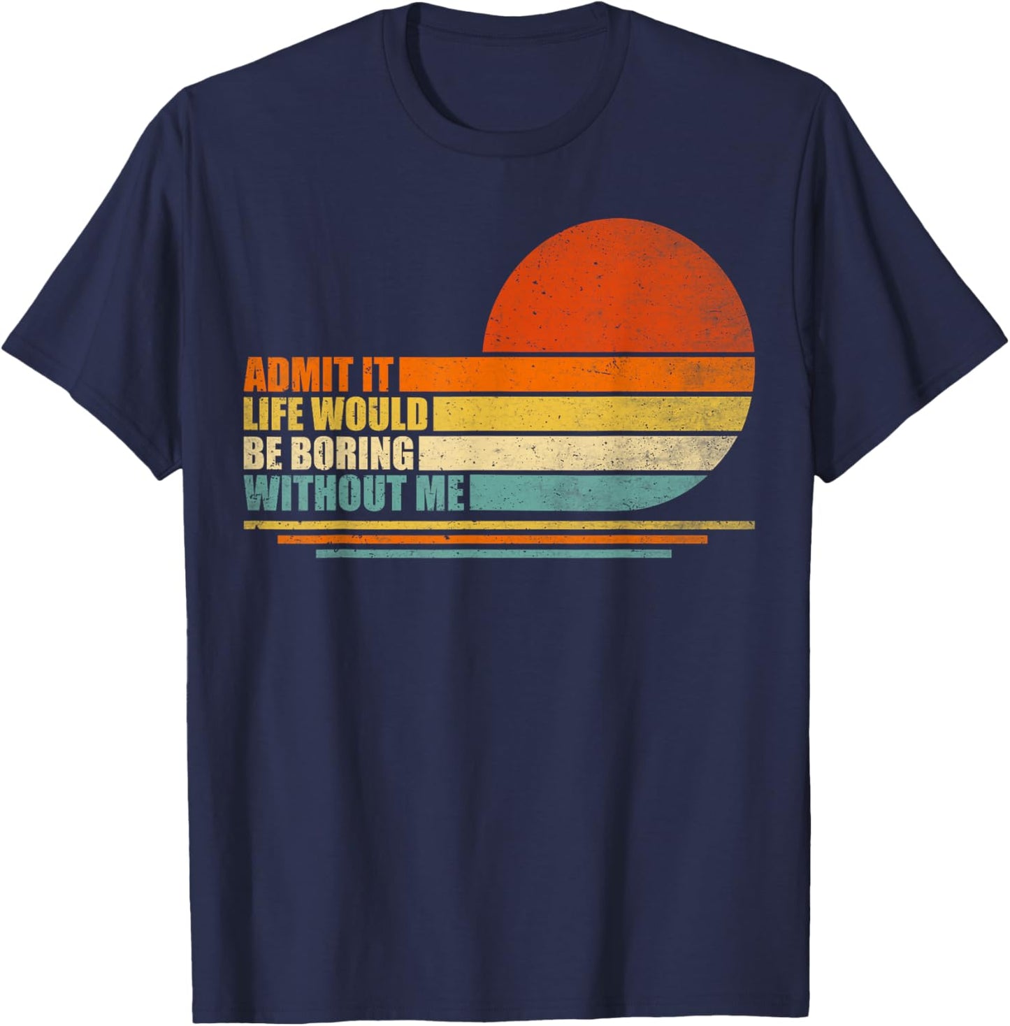 Admit It Life Would Be Boring Without Me Funny Vintage Men T-Shirt - T-Shirt | Navy