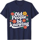 Old People Be Knowing Funny Retro Quote T-Shirt - T-Shirt | Navy
