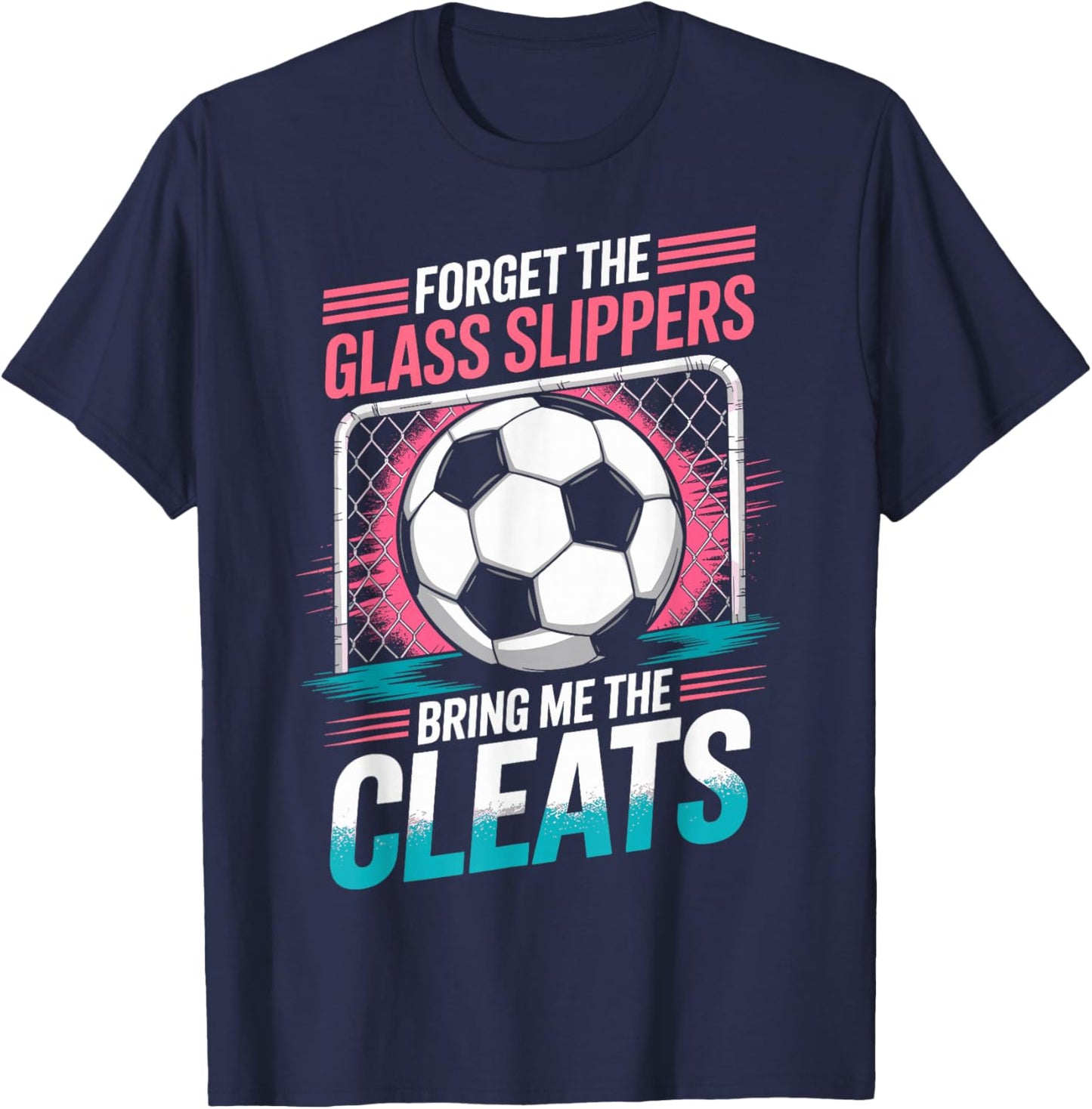 Forget The Glass Slippers Bring Me The Cleats Soccer Girl T-Shirt - T-Shirt | Navy