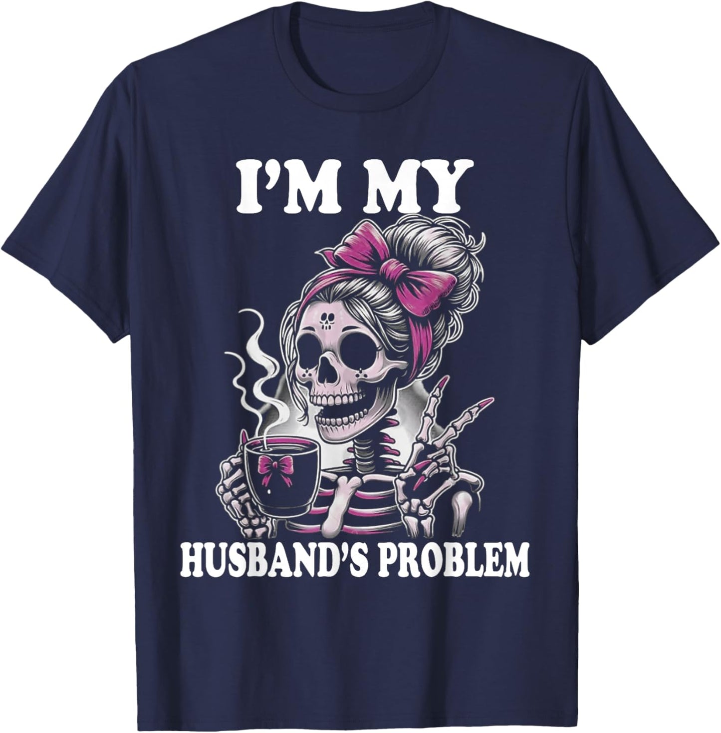 I'm My Husband's Problem Funny Skeleton Wife Saying T-Shirt - T-Shirt | Navy