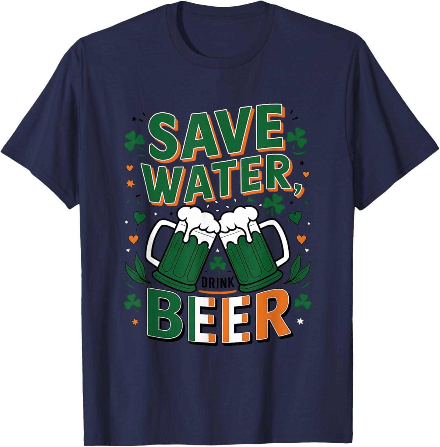 Save Water Drink Beer St. Patrick's Day Fun Celebration T-Shirt - T-Shirt | Navy